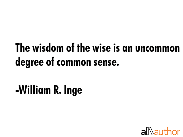 The wisdom of the wise is an uncommon degree of common sense. - William R. Inge Quote GIF