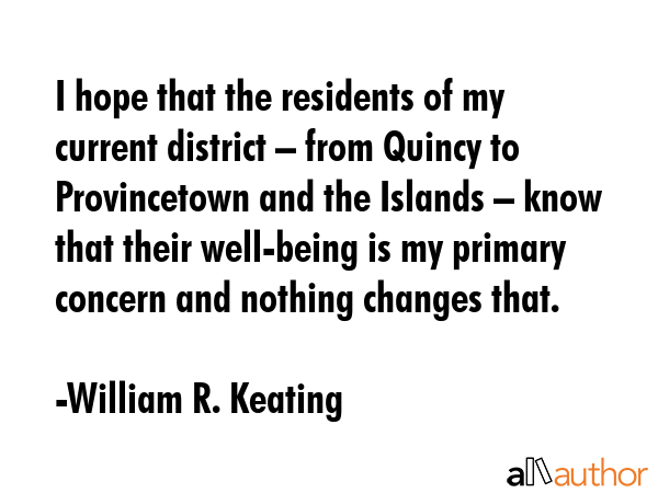 I hope that the residents of my current district – from Quincy to Provincetown and the Islands... - William R. Keating Quote GIF