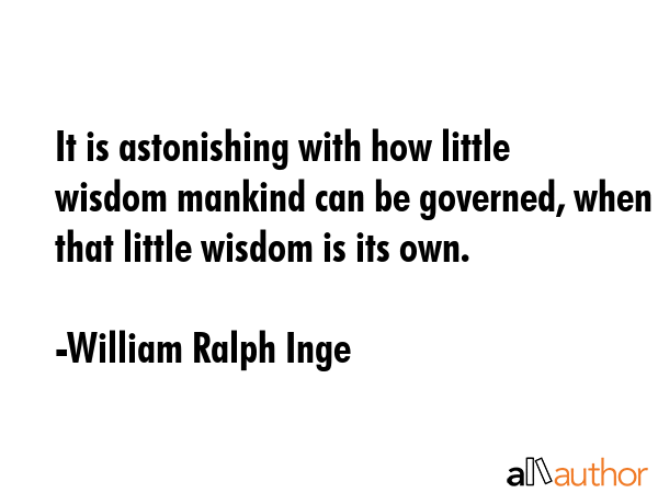 It is astonishing with how little wisdom mankind can be governed, when that little wisdom is its... - William Ralph Inge Quote GIF