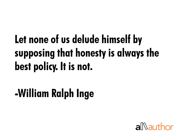 Let none of us delude himself by supposing that honesty is always the best policy. It is not. - William Ralph Inge Quote GIF