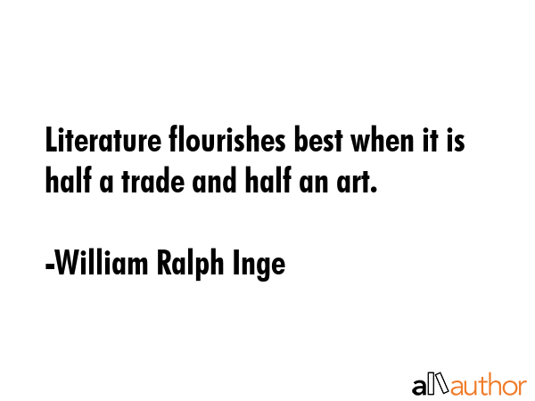 Literature flourishes best when it is half a trade and half an art. - William Ralph Inge Quote GIF