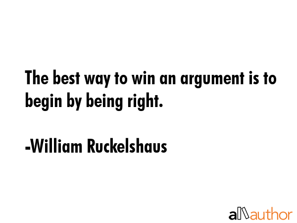 The best way to win an argument is to begin by being right. - William Ruckelshaus Quote GIF