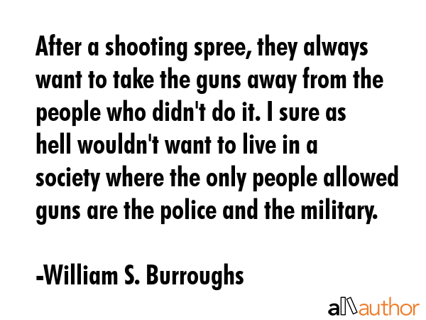 After a shooting spree, they always want to take the guns away from the people who didn\