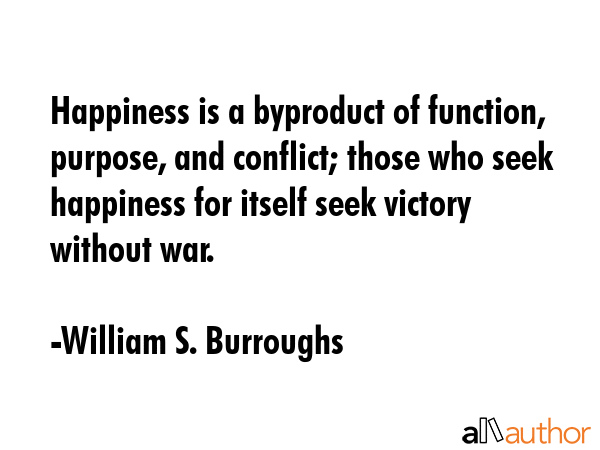 Happiness is a byproduct of function, purpose, and conflict; those who seek happiness for itself... - William S. Burroughs Quote GIF