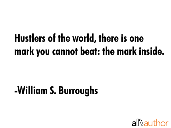 Hustlers of the world, there is one mark you cannot beat: the mark inside. - William S. Burroughs Quote GIF