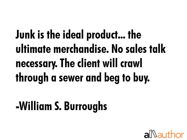 Junk is the ideal product... the ultimate merchandise. No sales talk necessary. The client will... - William S. Burroughs Quote GIF