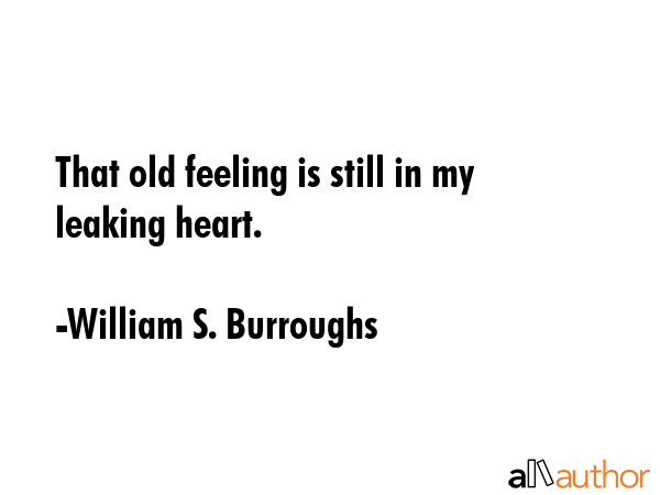 That old feeling is still in my leaking heart. - William S. Burroughs Quote GIF