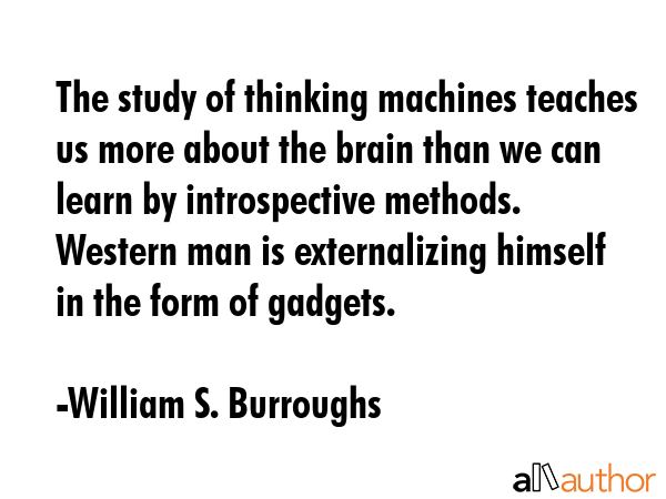 The study of thinking machines teaches us more about the brain than we can learn by introspective... - William S. Burroughs Quote GIF