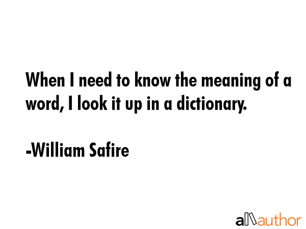 When I need to know the meaning of a word, I look it up in a dictionary. - William Safire Quote GIF