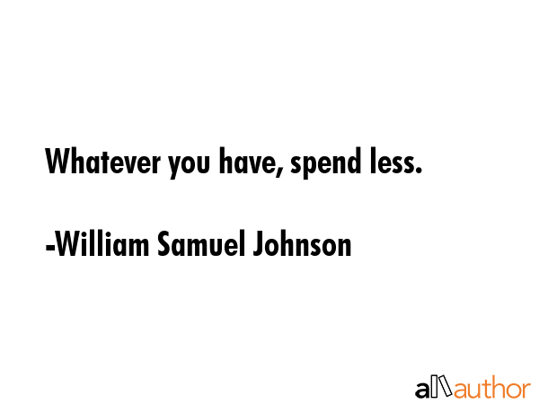 Whatever you have, spend less. - William Samuel Johnson Quote GIF