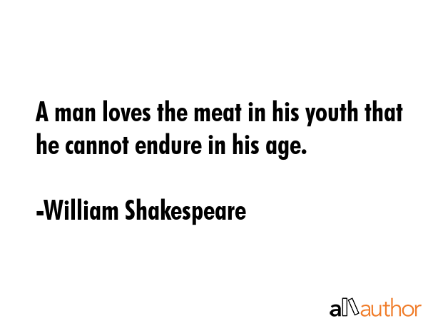 A man loves the meat in his youth that he cannot endure in his age. - William Shakespeare Quote GIF
