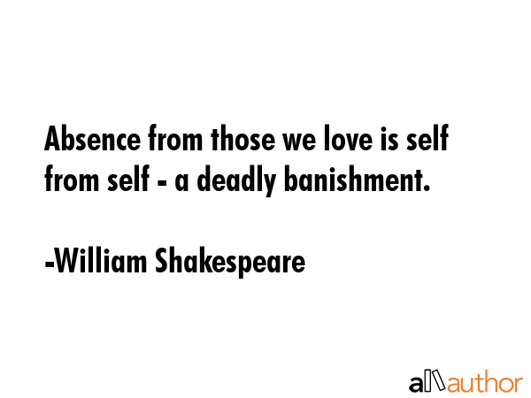 Absence from those we love is self from self - a deadly banishment. - William Shakespeare Quote GIF
