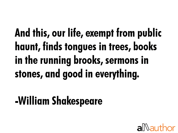 And this, our life, exempt from public haunt, finds tongues in trees, books in the running brooks,... - William Shakespeare Quote GIF