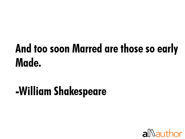 And too soon Marred are those so early Made. - William Shakespeare Quote GIF