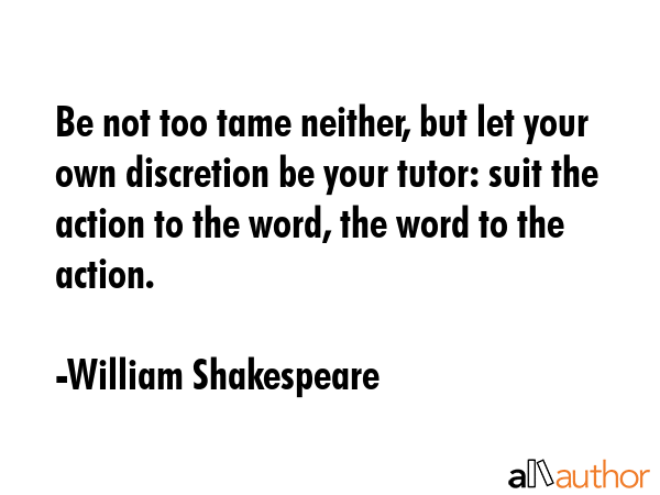 Be not too tame neither, but let your own discretion be your tutor: suit the action to the word,... - William Shakespeare Quote GIF