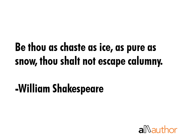 Be thou as chaste as ice, as pure as snow, thou shalt not escape calumny. - William Shakespeare Quote GIF