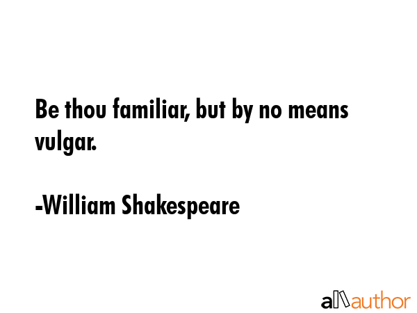 Be thou familiar, but by no means vulgar. - William Shakespeare Quote GIF