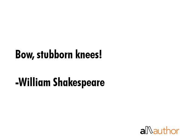 Bow, stubborn knees! - William Shakespeare Quote GIF