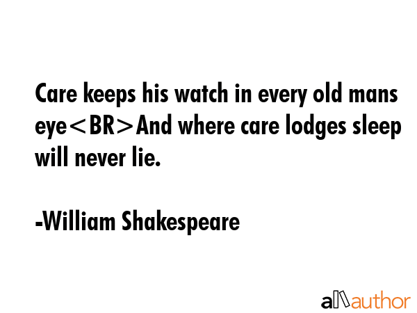 Care keeps his watch in every old mans eyeAnd where care lodges sleep will never lie. - William Shakespeare Quote GIF