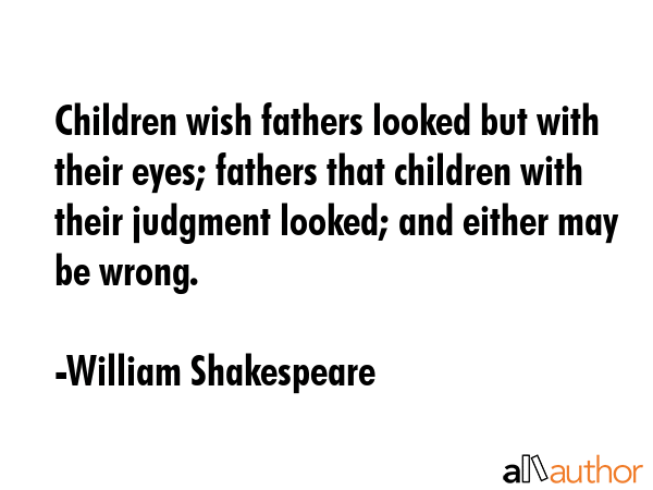 Children wish fathers looked but with their eyes; fathers that children with their judgment looked;... - William Shakespeare Quote GIF