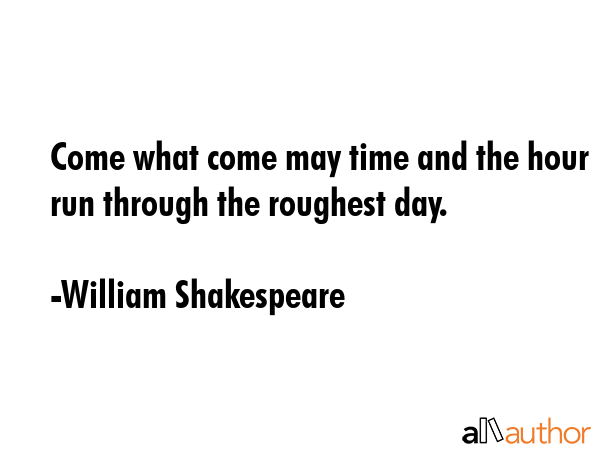 Come what come may time and the hour run through the roughest day. - William Shakespeare Quote GIF