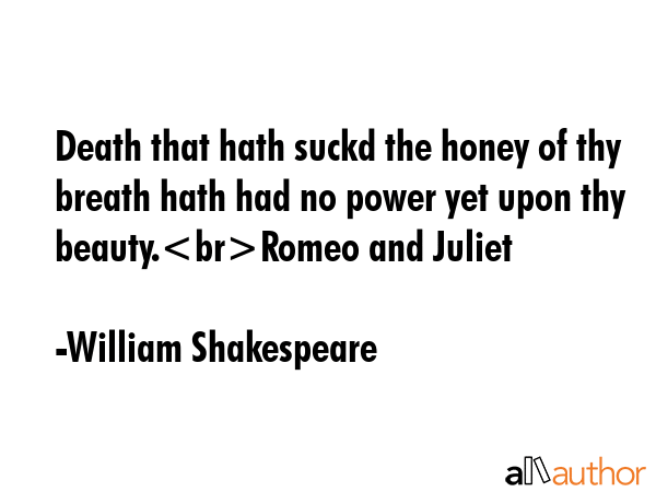 Death that hath suckd the honey of thy breath hath had no power yet upon thy beauty.Romeo and Juliet - William Shakespeare Quote GIF