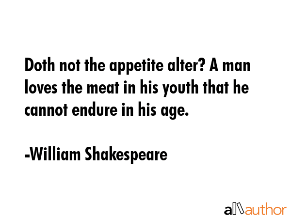 Doth not the appetite alter? A man loves the meat in his youth that he cannot endure in his age. - William Shakespeare Quote GIF
