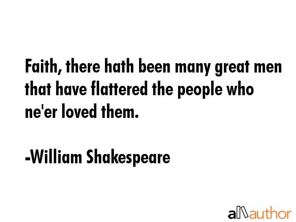 Faith, there hath been many great men that have flattered the people who ne\