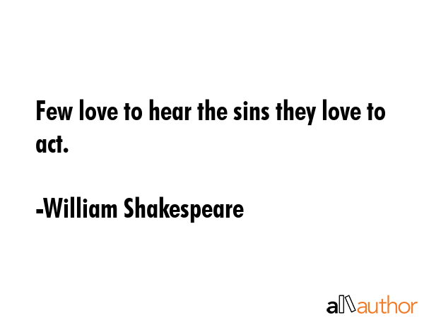 Few love to hear the sins they love to act. - William Shakespeare Quote GIF