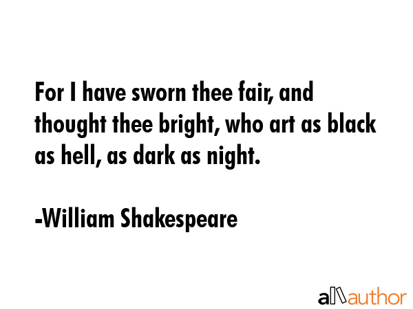 For I have sworn thee fair, and thought thee bright, who art as black as hell, as dark as night. - William Shakespeare Quote GIF