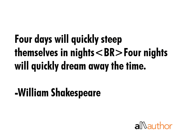 Four days will quickly steep themselves in nightsFour nights will quickly dream away the time. - William Shakespeare Quote GIF