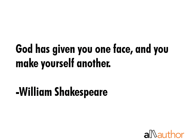 God has given you one face, and you make yourself another. - William Shakespeare Quote GIF