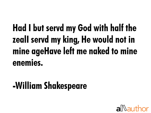 Had I but servd my God with half the zealI servd my king, He would not in mine ageHave left me... - William Shakespeare Quote GIF