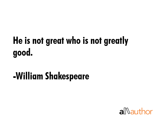 He is not great who is not greatly good. - William Shakespeare Quote GIF