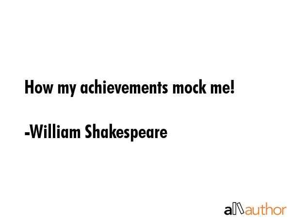 How my achievements mock me! - William Shakespeare Quote GIF