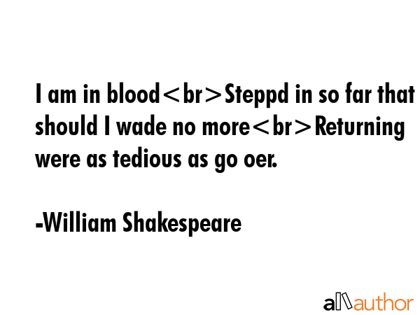 I am in bloodSteppd in so far that should I wade no moreReturning were as tedious as go oer. - William Shakespeare Quote GIF