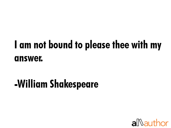 I am not bound to please thee with my answer. - William Shakespeare Quote GIF