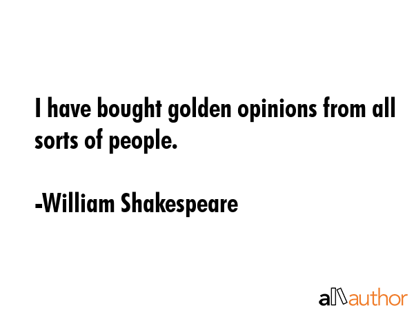 I have bought golden opinions from all sorts of people. - William Shakespeare Quote GIF