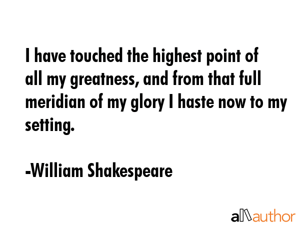 I have touched the highest point of all my greatness, and from that full meridian of my glory I... - William Shakespeare Quote GIF