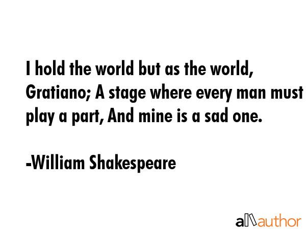 I hold the world but as the world, Gratiano; A stage where every man must play a part, And mine is... - William Shakespeare Quote GIF