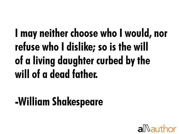 I may neither choose who I would, nor refuse who I dislike; so is the will of a living daughter... - William Shakespeare Quote GIF