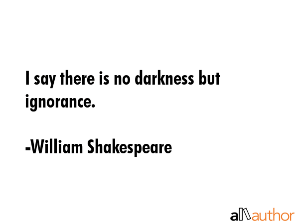 I say there is no darkness but ignorance. - William Shakespeare Quote GIF