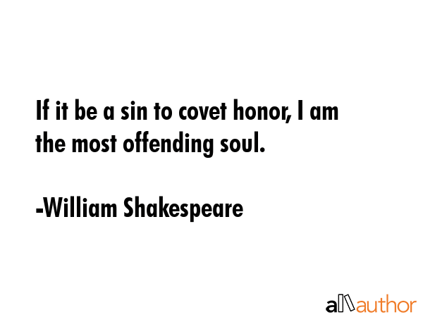 If it be a sin to covet honor, I am the most offending soul. - William Shakespeare Quote GIF
