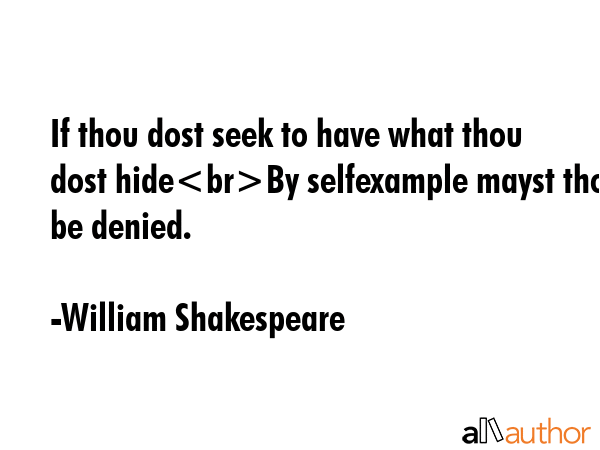 If thou dost seek to have what thou dost hideBy selfexample mayst thou be denied. - William Shakespeare Quote GIF