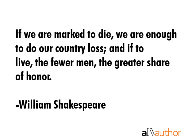 If we are marked to die, we are enough to do our country loss; and if to live, the fewer men, the... - William Shakespeare Quote GIF