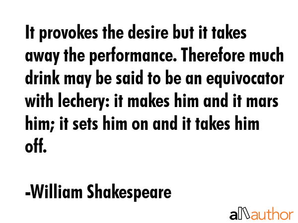 It provokes the desire but it takes away the performance. Therefore much drink may be said to be an... - William Shakespeare Quote GIF