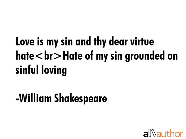 Love is my sin and thy dear virtue hateHate of my sin grounded on sinful loving - William Shakespeare Quote GIF