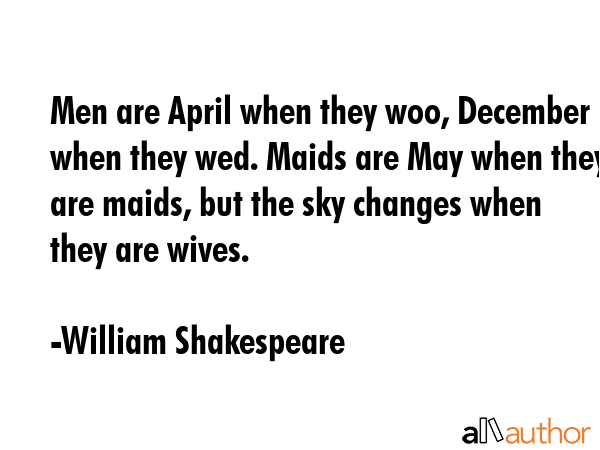 Men are April when they woo, December when they wed. Maids are May when they are maids, but the sky... - William Shakespeare Quote GIF