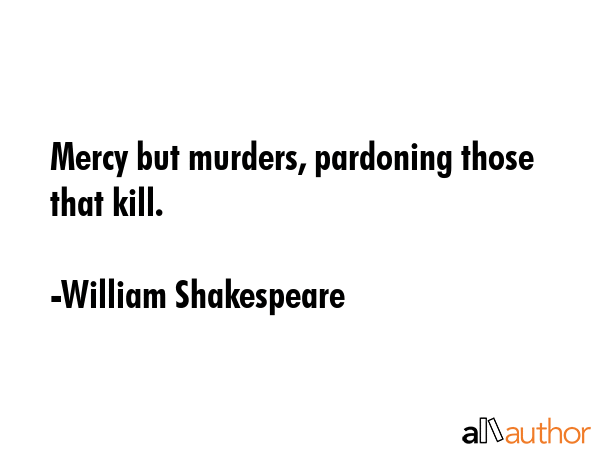 Mercy but murders, pardoning those that kill. - William Shakespeare Quote GIF