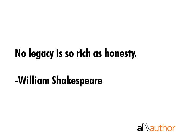 No legacy is so rich as honesty. - William Shakespeare Quote GIF